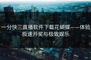 一分快三直播软件下载花蝴蝶——体验极速开奖与极致娱乐