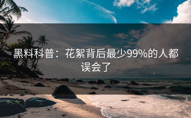 黑料科普：花絮背后最少99%的人都误会了