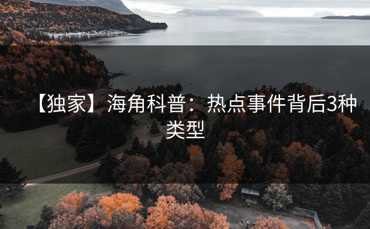 【独家】海角科普：热点事件背后3种类型