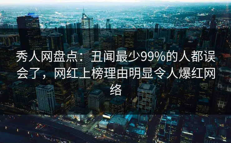 秀人网盘点:丑闻最少99%的人都误会了,网红上榜理由明显令人爆红网络 秀人网盘点:丑闻最少99%的人都误会了,网红上榜理由明显令人爆红网络