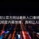 51在线51官方网站最新入口重磅秘闻！热门明星内幕惊爆，真相让人瞠目